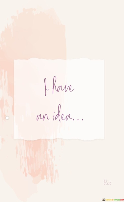 I-Have-An-Idea-Quotes.jpeg