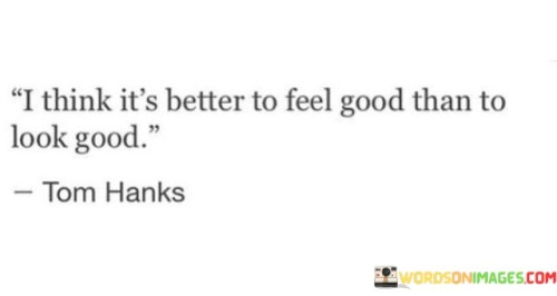 I-Think-Its-Better-To-Feel-Good-Than-To-Look-Good-Quotes.jpeg