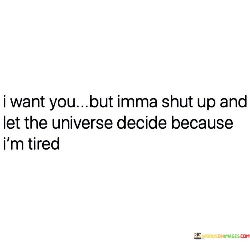I-Want-You-But-Imma-Shut-Up-And-Let-The-Universe-Decide-Quotes.jpeg