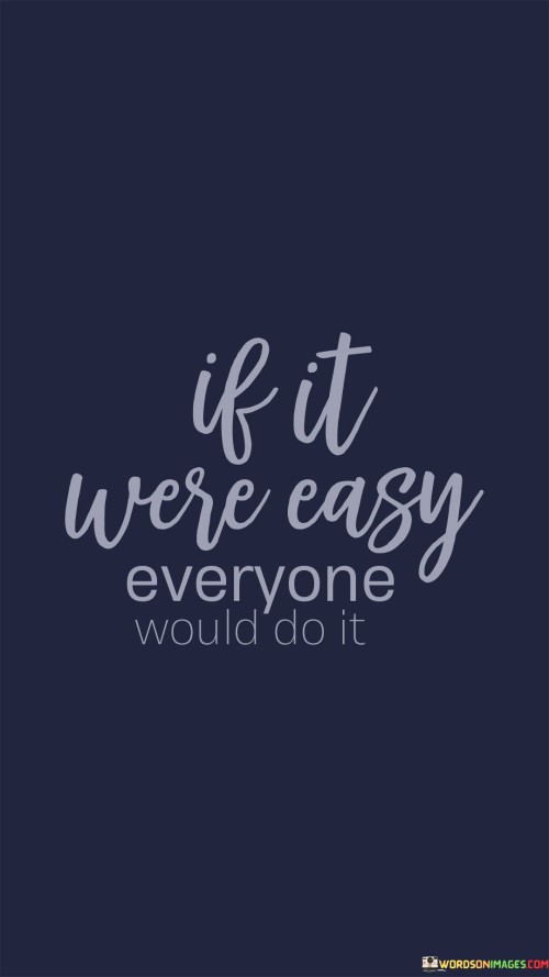 If-It-Were-Easy-Everyone-Would-Do-It-Quotes.jpeg