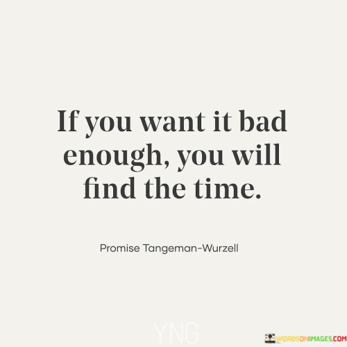 If-You-Want-It-Bad-Enough-You-Will-Find-The-Time-Quotes.jpeg