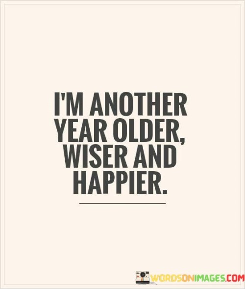Im-Another-Year-Older-Wiser-And-Happier-Quotes.jpeg