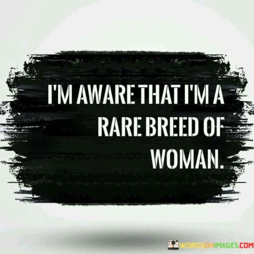 Im-Aware-That-Im-A-Rare-Breed-Of-Woman-Quotes.jpeg