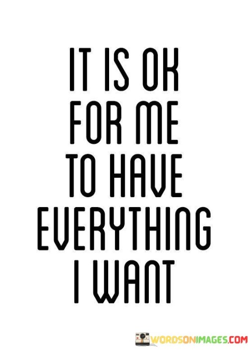 It-Is-Ok-For-Me-To-Have-Everything-I-Want-Quotes.jpeg