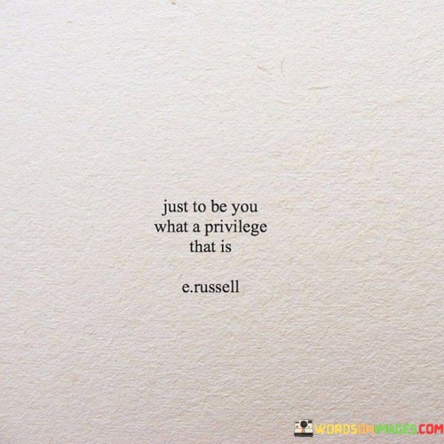 Just-To-Be-You-What-A-Privilege-That-Is-Quotes.jpeg