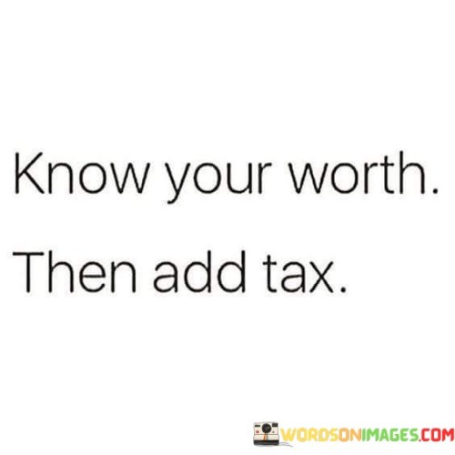 Know-Your-Worth-Then-Add-Tax-Quotes.jpeg