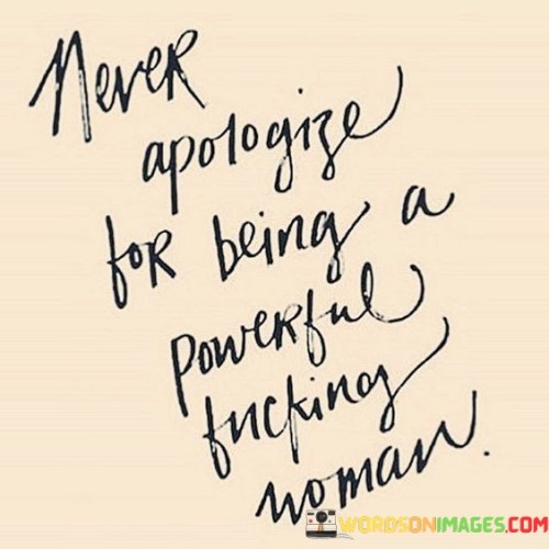 Never-Apologize-For-Being-A-Powerful-Fucking-Woman-Quotes.jpeg