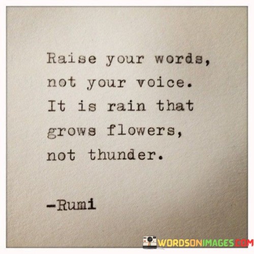 Raise Your Words Not Your Voice It Is Rain That Grows Quotes