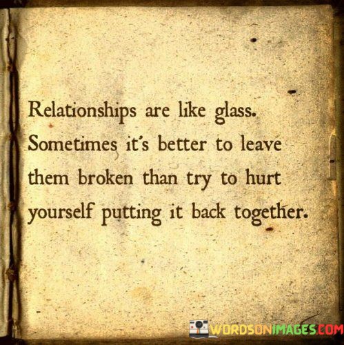 Relationships-Are-Like-Glass-Sometimes-Its-Better-To-Leave-Them-Quotes.jpeg