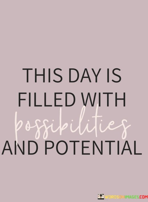 This-Day-Is-Filled-With-Possibilities-And-Potential-Quotes.jpeg