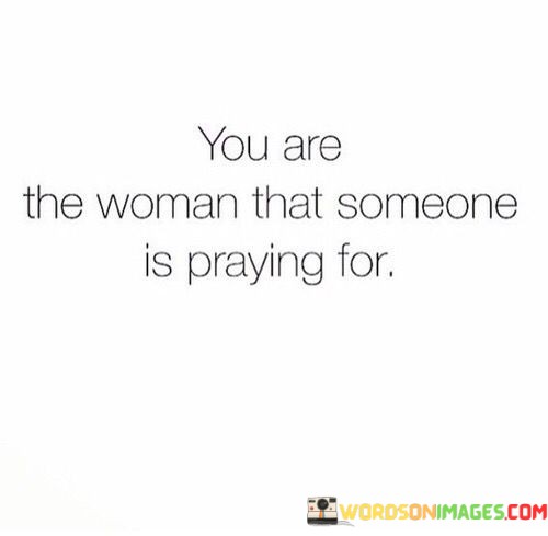 You-Are-The-Woman-That-Someone-Is-Praying-For-Quotes.jpeg