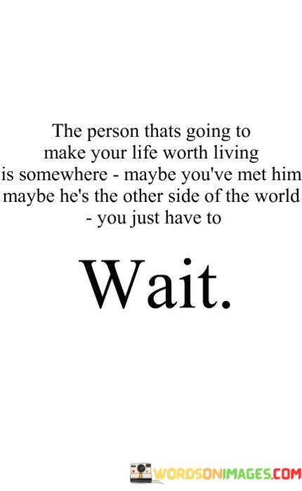 The-Person-Thats-Going-To-Make-Your-Life-Worth-Living-Quotes.jpeg