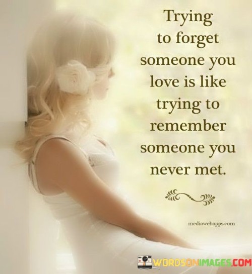 Trying-To-Forget-Someone-You-Love-Is-Like-Trying-Quotes.jpeg