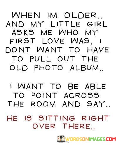 When-Im-Older-And-My-Little-Girl-Asks-Love-Was-Dont-Quotes.jpeg