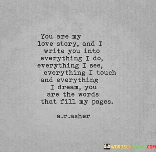 You-Are-My-Love-Story-And-I-Write-You-Into-Everything-I-Quotes.jpeg