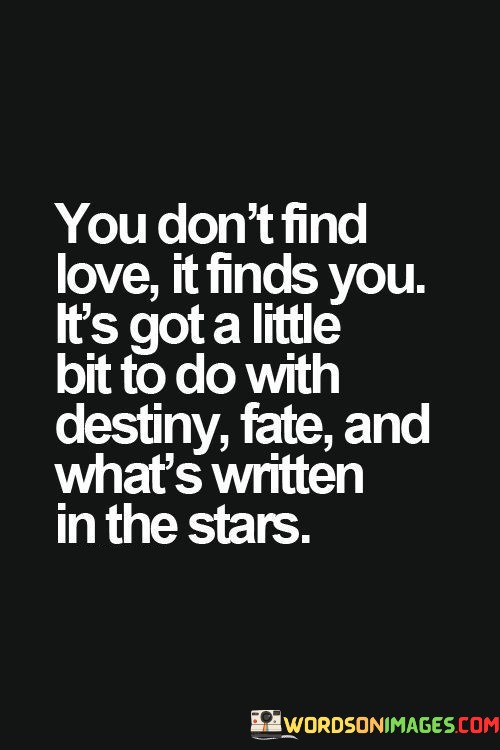 You-Dont-Find-Love-It-Finds-You-Its-Got-A-Little-Bit-To-Quotes.jpeg