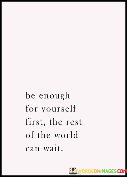 Be-Enough-For-Yourself-First-The-Rest-Of-The-World-An-Wait-Quotes.jpeg