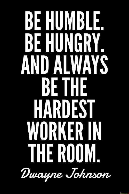 Be Humble Be Hungry And Always Be The Hardest Worker Quotes