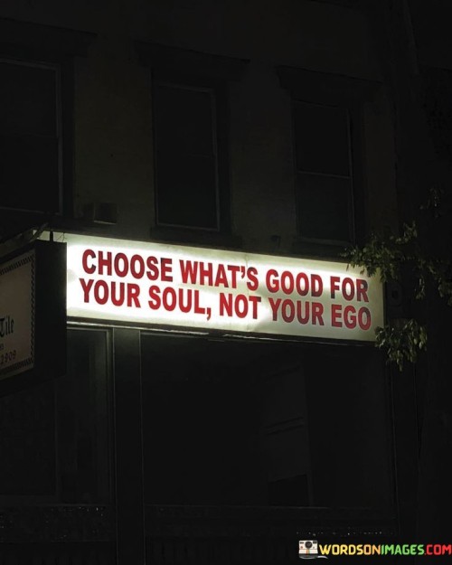 Choose-Whats-Good-For-Your-Soul-Not-Your-Ego-Quotes.jpeg