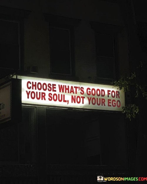 Choose What's Good For Your Soul Not Your Ego Quotes