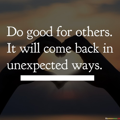 Do Good For Others It Will Come Back In Unexpected Ways Quotes