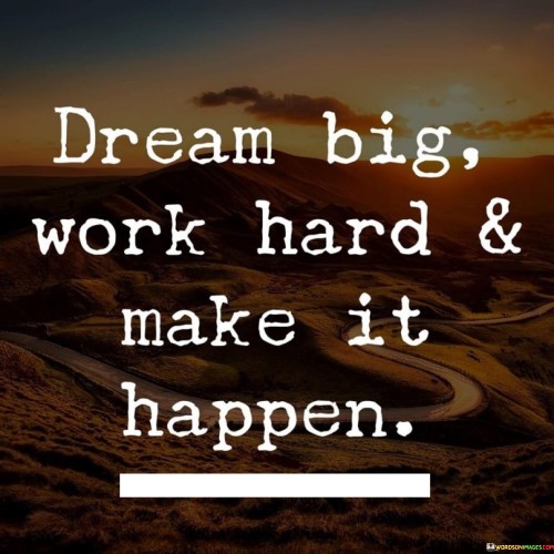 Dream Big Work Hard And Make It Happen Quotes