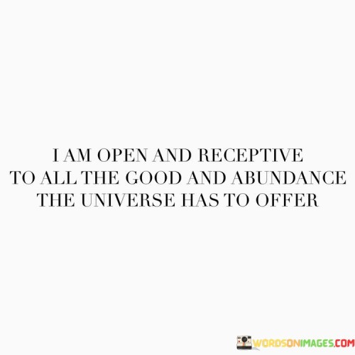 I Am Open And Receptive To All The Good And Quotes