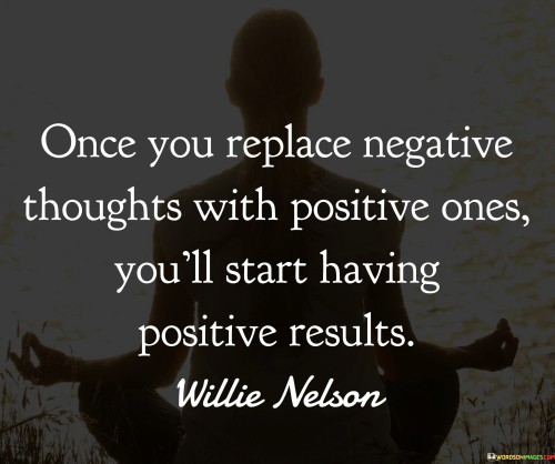 Once You Replace Negative Thoughts With Positive Ones You'll Quotes