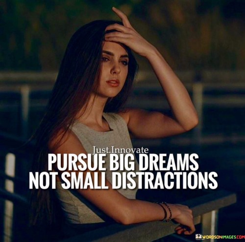 Pursue-Big-Dreams-Not-Small-Distractions-Quotes.jpeg