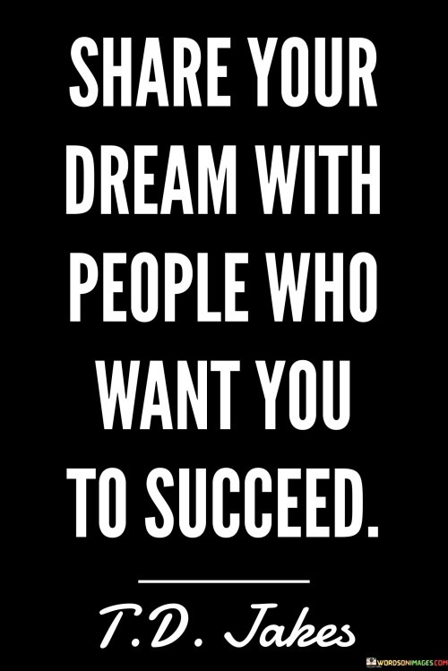 Share Your Dream With People Who Want You To Succeed Quotes