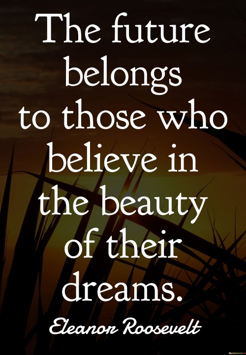 The Future Belongs To Those Who Believe In The Beauty Of Their Dreams Quotes