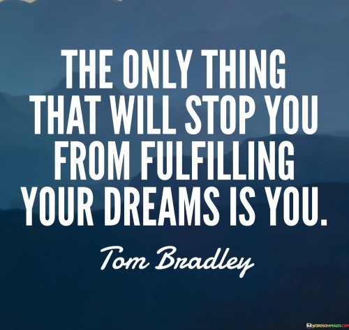The Only Thing That Will Stop You From Fulfilling Your Dreams Quotes