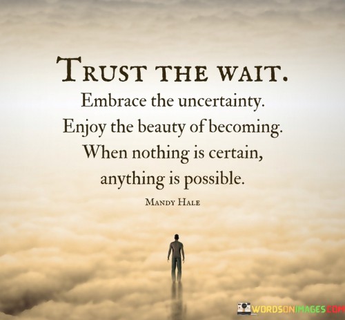 Trust-The-Wait-Embrace-The-Uncertainty-Enjoy-The-Beauty-Quotes.jpeg