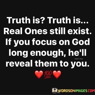 Truth-Is-Truth-Is-Real-Ones-Still-Exist-If-You-Focus-On-God-Long-Quotes.jpeg