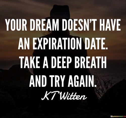 Your Dream Doesn't Have An Expiration Date Take A Deep Breath Quotes