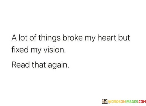 A Lot Of Things Broke My Heart But Fixed My Vision Quotes
