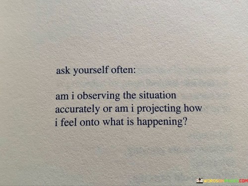 Ask-Yourself-Often-Am-I-Observing-The-Situation-Accurately-Or-Am-Quotes.jpeg