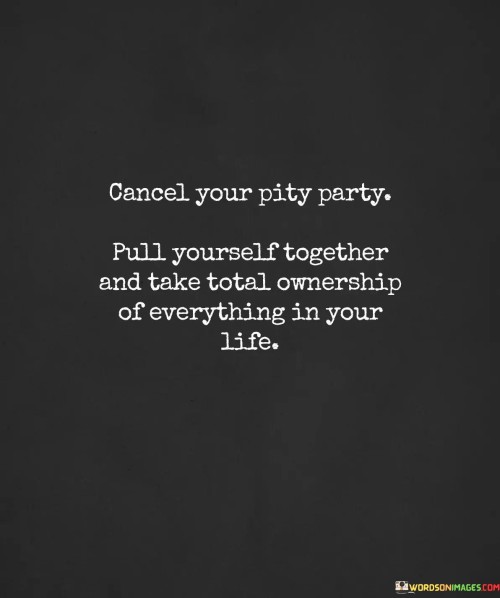 Cancel-Your-Pity-Party-Pull-Yourself-Together-And-Take-Total-Quotes.jpeg