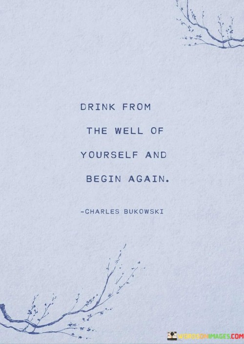 Drink-Form-The-Well-Of-Yourself-And-Begin-Again-Quotes.jpeg