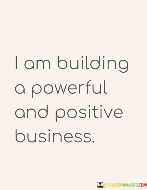 I-Am-Building-A-Powerful-And-Positive-Business-Quotes.jpeg