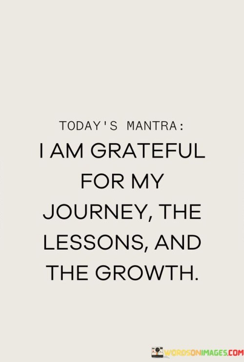 I-Am-Grateful-For-My-Journey-The-Lessons-And-The-Growth-Quotes.jpeg