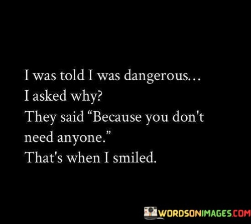 I-Was-Told-I-Was-Dangerous-I-Asked-Why-They-Said-Because-Quotes.jpeg