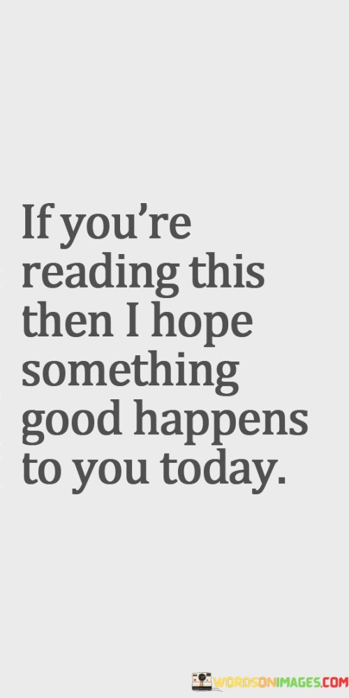 If-Youre-Reading-This-Then-I-Hope-Something-Good-Happens-To-You-Today-Quotes.jpeg