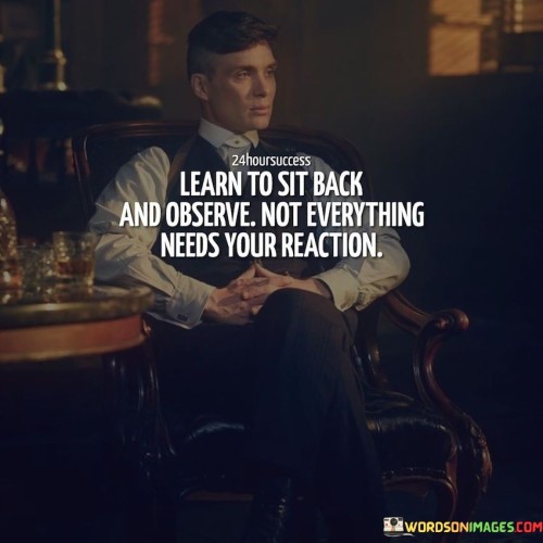 Learn-To-Sit-Back-And-Observe-Not-Everything-Needs-Your-Reaction-Quotes.jpeg