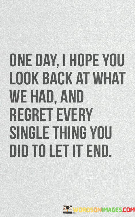 One-Day-I-Hope-You-Look-Back-At-What-We-Had-And-Regret-Every-Single-Thing-You-Quotes.jpeg