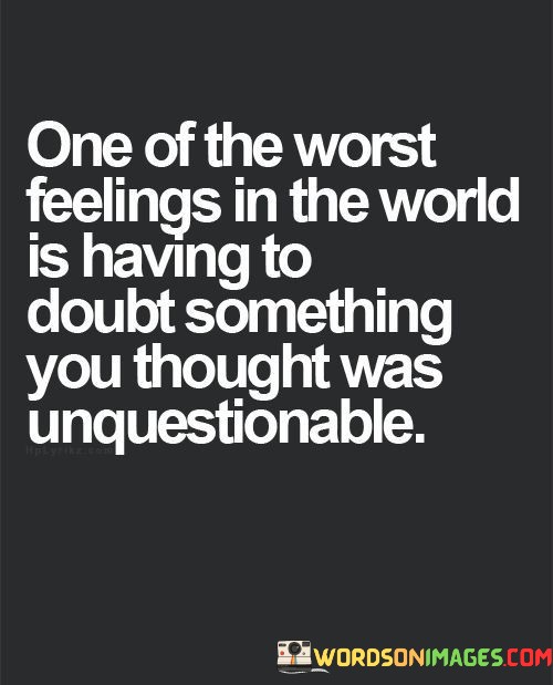 One-Of-The-Worst-Feelings-In-The-World-Is-Having-To-Doubt-Something-You-Thought-Was-Quotes.jpeg