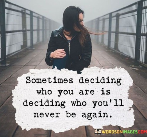 Sometimes-Deciding-Who-You-Are-Is-Deciding-Who-Youll-Quotes.jpeg