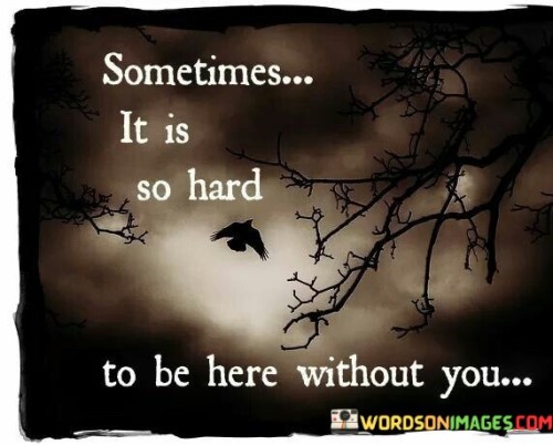 Sometimes-It-Is-So-Hard-To-Be-Here-Without-You-Quotes.jpeg