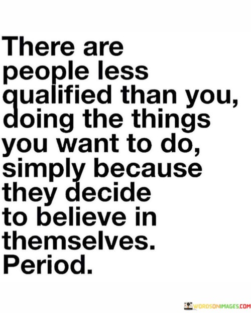 There-Are-People-Less-Qualified-Than-You-Doing-The-Things-You-Want-Quotes.jpeg