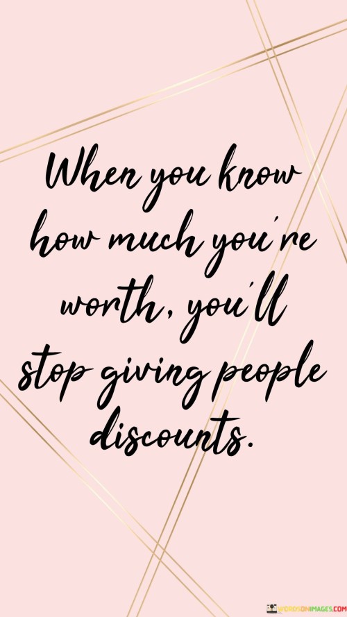When-You-Know-How-Much-Youre-Worth-Youll-Stop-Giving-People-Quotes.jpeg